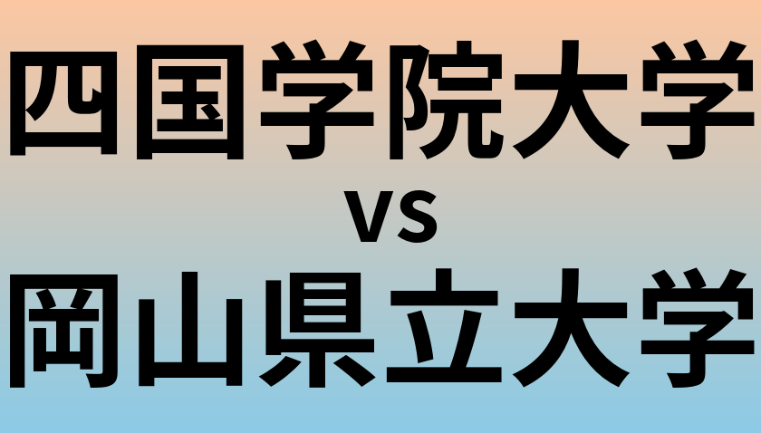四国学院大学と岡山県立大学 のどちらが良い大学?