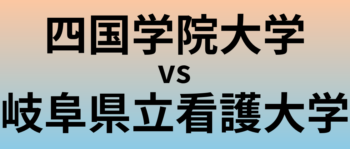 四国学院大学と岐阜県立看護大学 のどちらが良い大学?