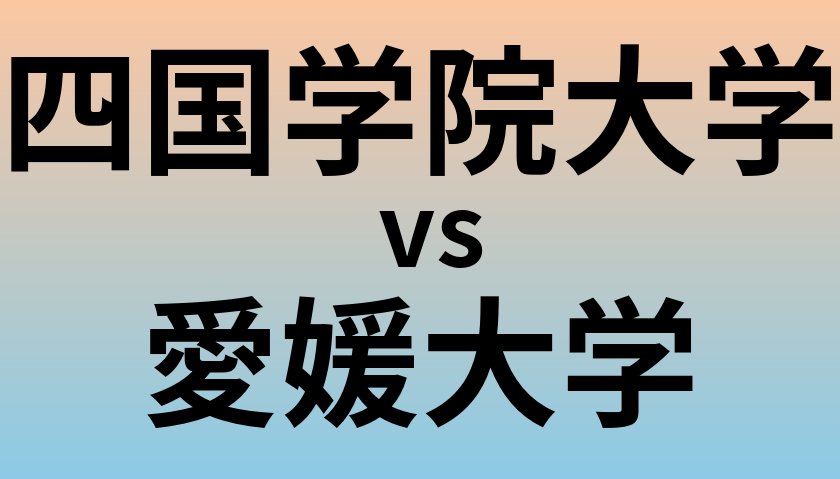 四国学院大学と愛媛大学 のどちらが良い大学?