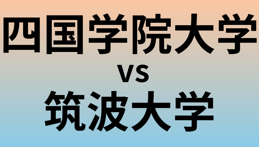 四国学院大学と筑波大学 のどちらが良い大学?