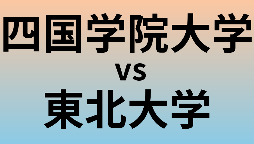 四国学院大学と東北大学 のどちらが良い大学?