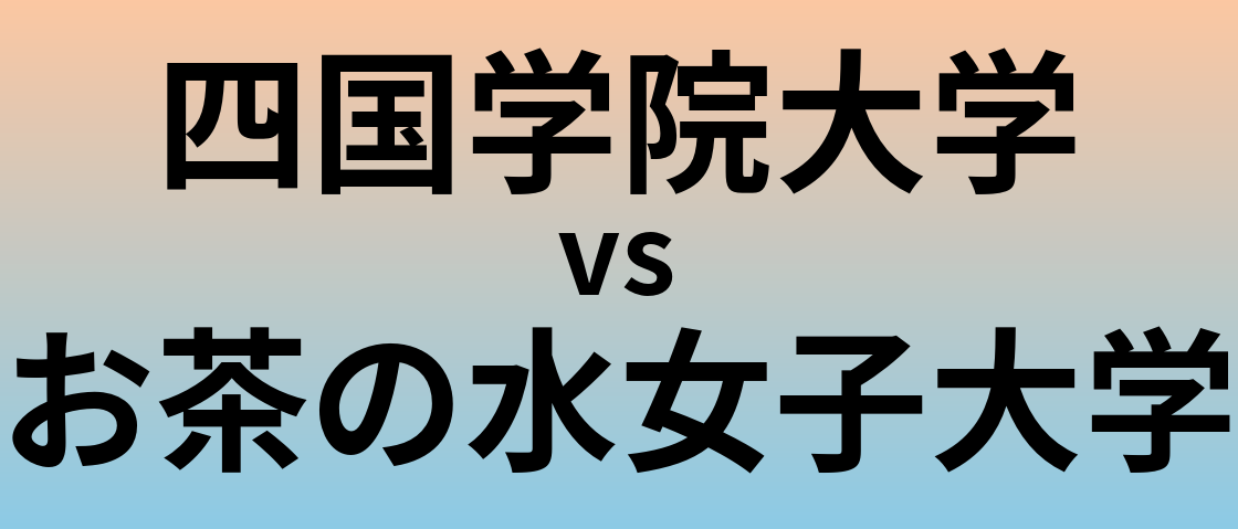 四国学院大学とお茶の水女子大学 のどちらが良い大学?