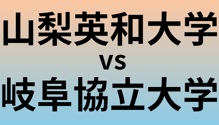 山梨英和大学と岐阜協立大学 のどちらが良い大学?