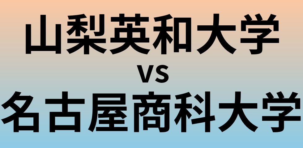 山梨英和大学と名古屋商科大学 のどちらが良い大学?