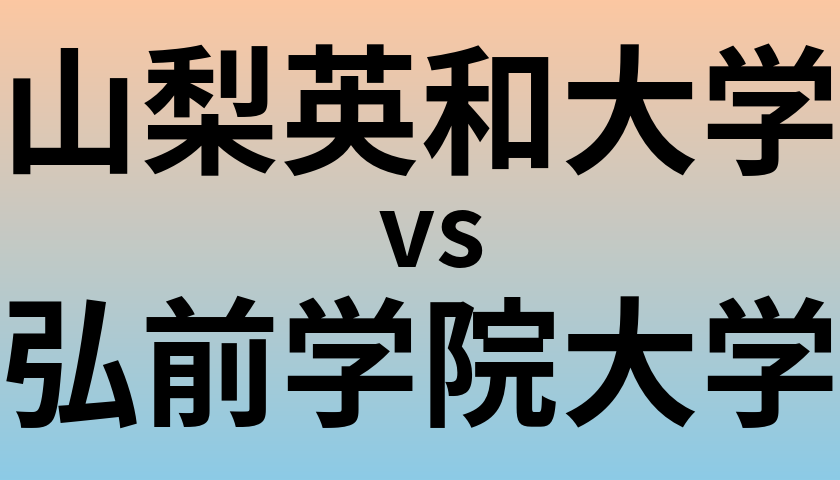 山梨英和大学と弘前学院大学 のどちらが良い大学?