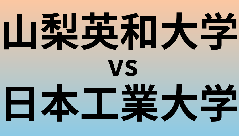 山梨英和大学と日本工業大学 のどちらが良い大学?
