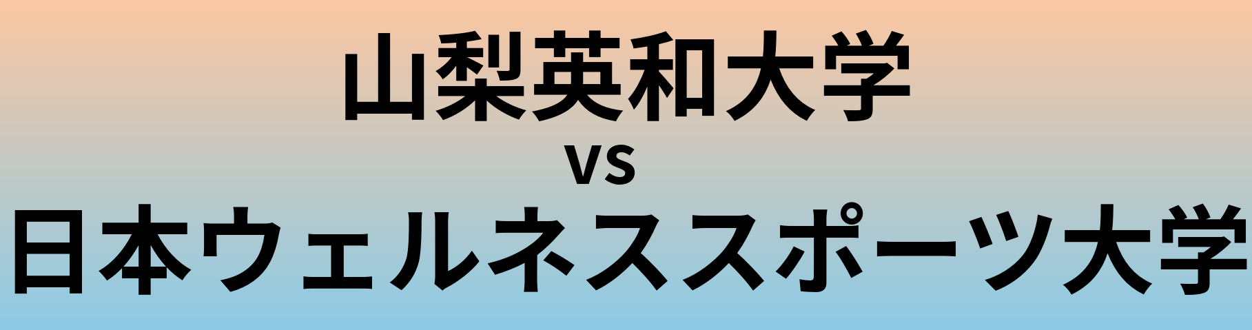 山梨英和大学と日本ウェルネススポーツ大学 のどちらが良い大学?