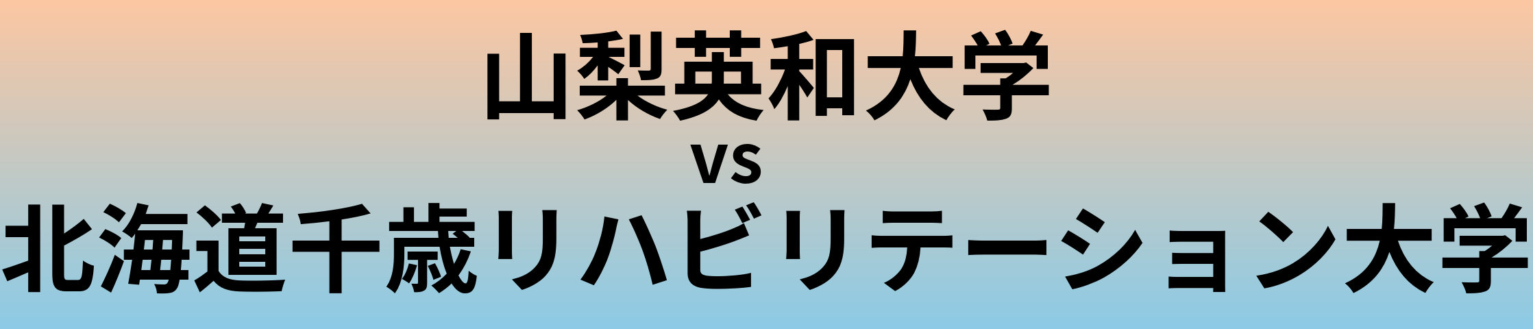 山梨英和大学と北海道千歳リハビリテーション大学 のどちらが良い大学?
