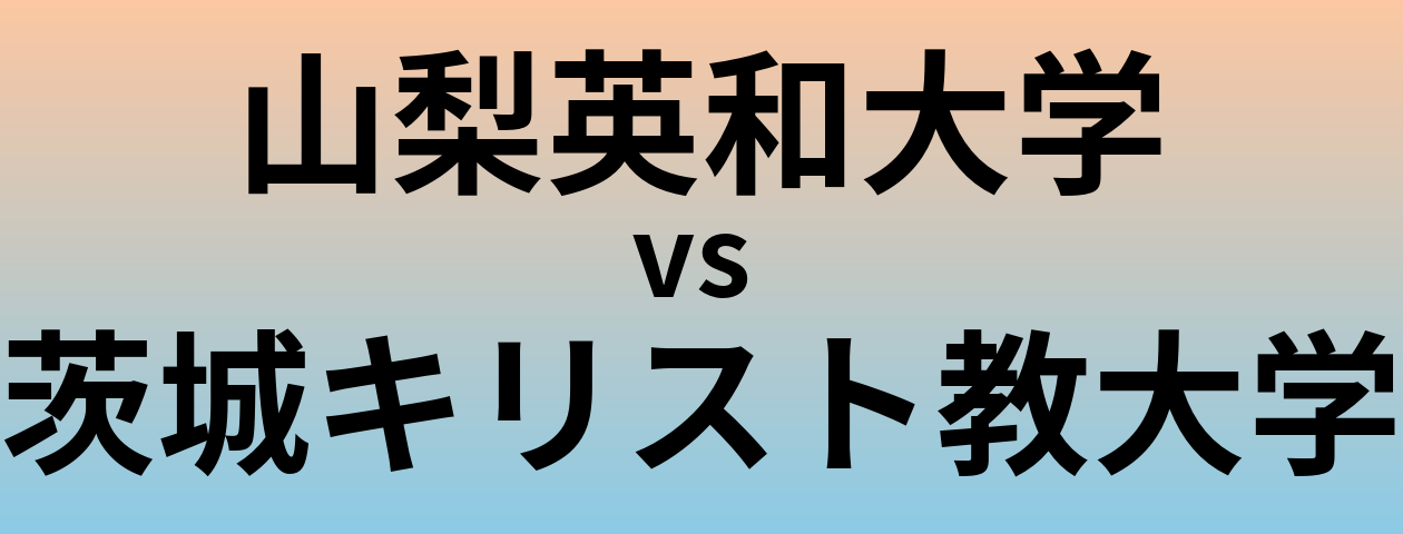 山梨英和大学と茨城キリスト教大学 のどちらが良い大学?