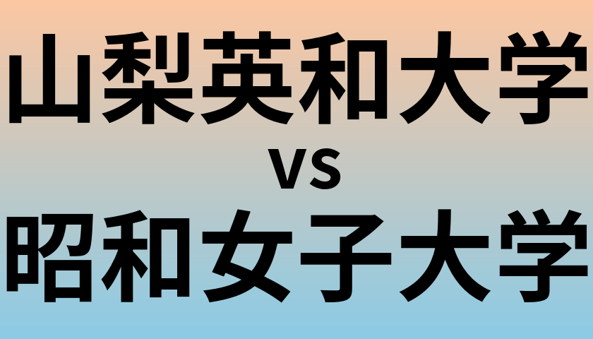 山梨英和大学と昭和女子大学 のどちらが良い大学?
