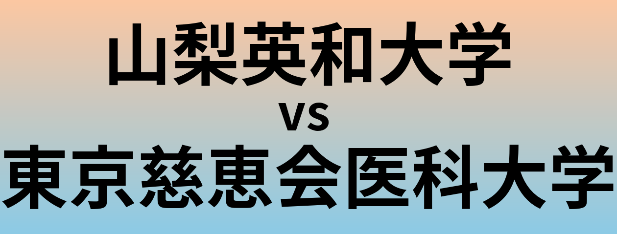 山梨英和大学と東京慈恵会医科大学 のどちらが良い大学?