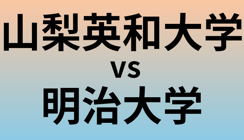 山梨英和大学と明治大学 のどちらが良い大学?