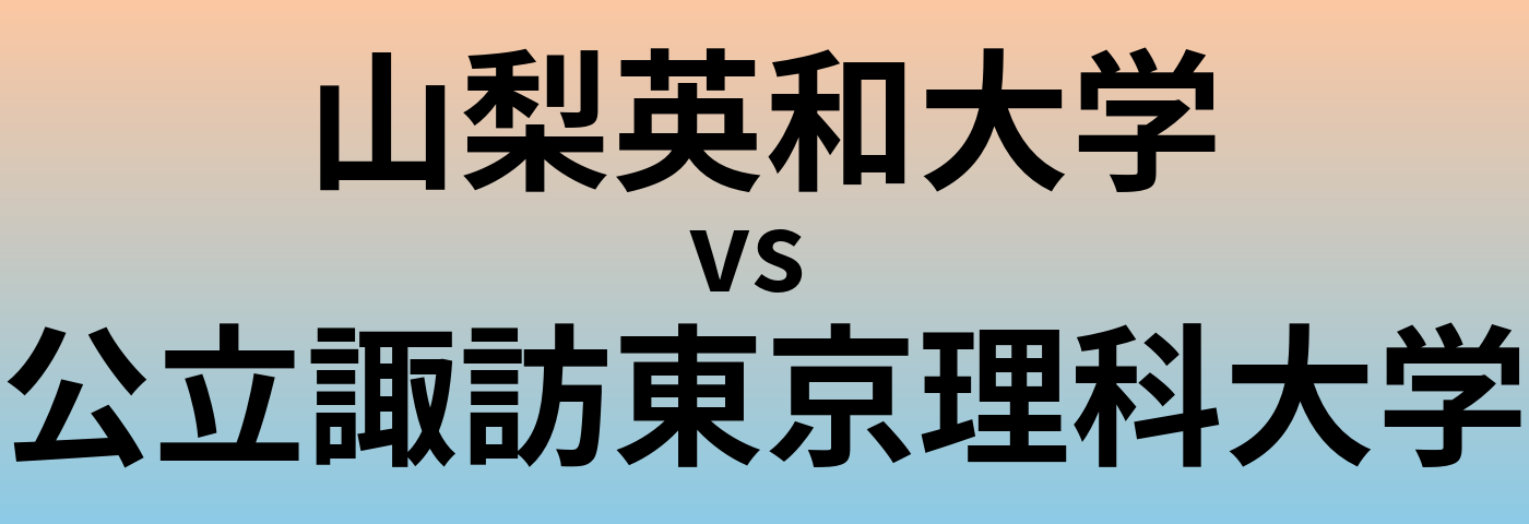 山梨英和大学と公立諏訪東京理科大学 のどちらが良い大学?