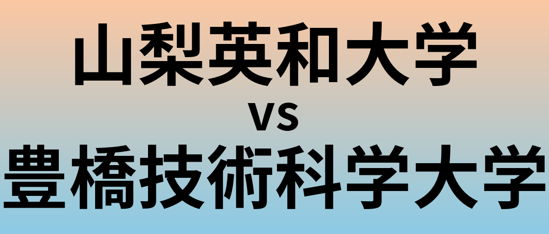 山梨英和大学と豊橋技術科学大学 のどちらが良い大学?