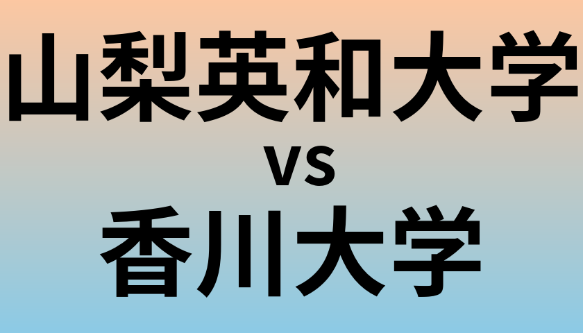 山梨英和大学と香川大学 のどちらが良い大学?