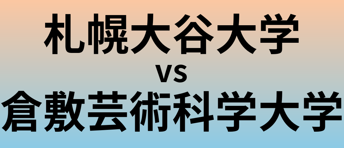 札幌大谷大学と倉敷芸術科学大学 のどちらが良い大学?