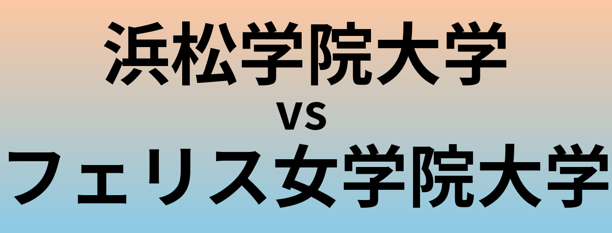浜松学院大学とフェリス女学院大学 のどちらが良い大学?