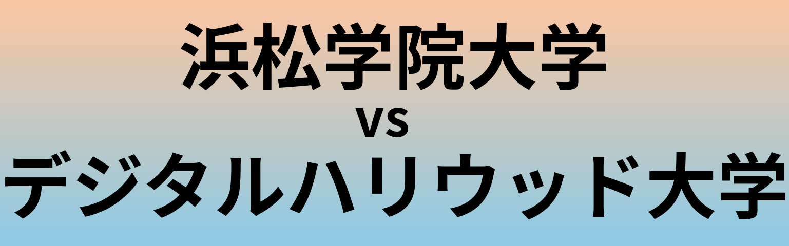浜松学院大学とデジタルハリウッド大学 のどちらが良い大学?