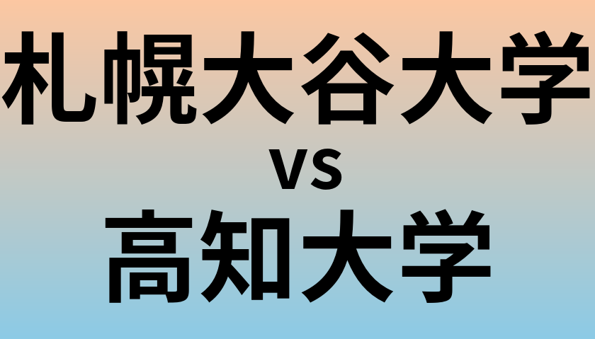 札幌大谷大学と高知大学 のどちらが良い大学?