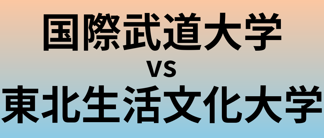 国際武道大学と東北生活文化大学 のどちらが良い大学?