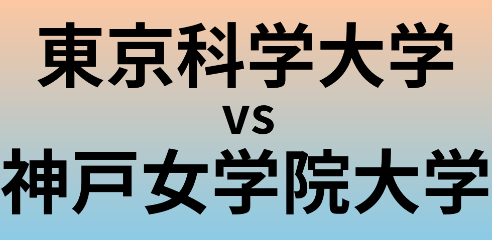 東京科学大学と神戸女学院大学 のどちらが良い大学?