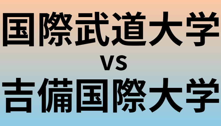 国際武道大学と吉備国際大学 のどちらが良い大学?