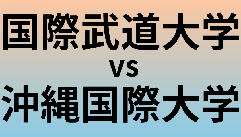国際武道大学と沖縄国際大学 のどちらが良い大学?