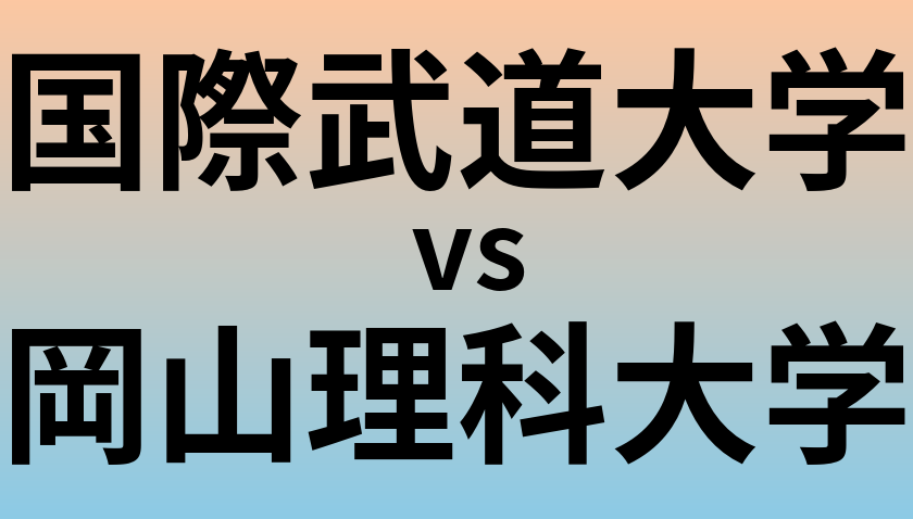 国際武道大学と岡山理科大学 のどちらが良い大学?