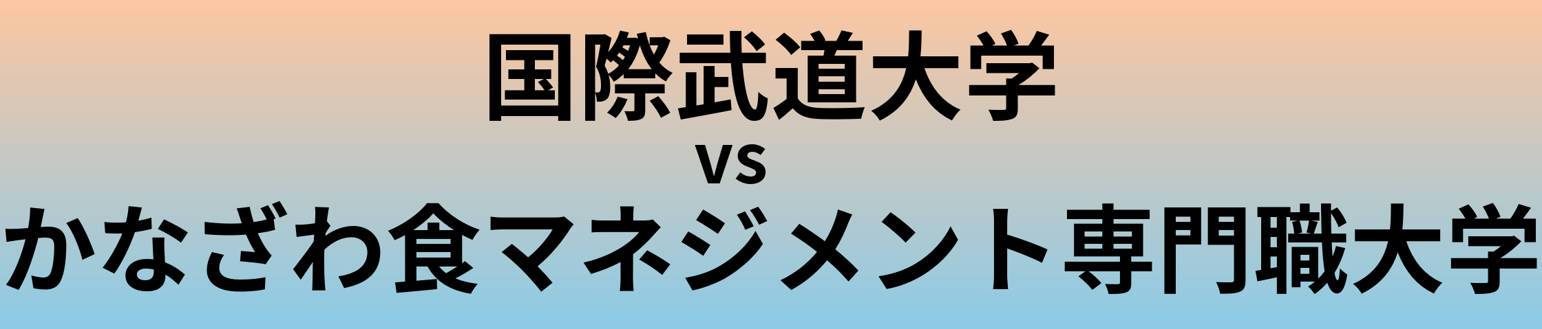 国際武道大学とかなざわ食マネジメント専門職大学 のどちらが良い大学?