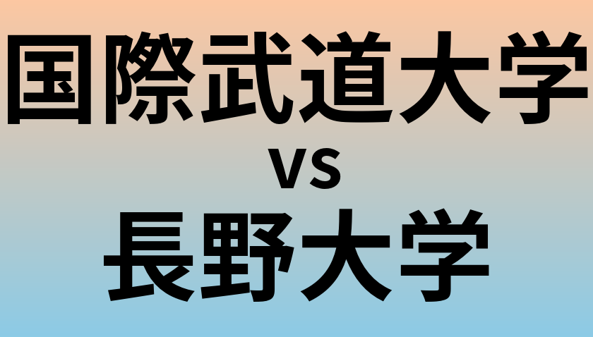 国際武道大学と長野大学 のどちらが良い大学?