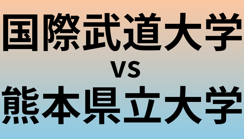 国際武道大学と熊本県立大学 のどちらが良い大学?