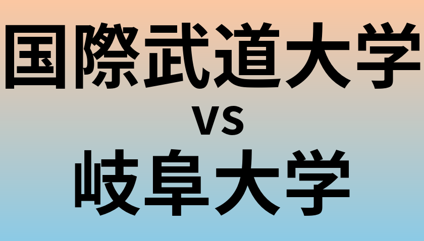 国際武道大学と岐阜大学 のどちらが良い大学?