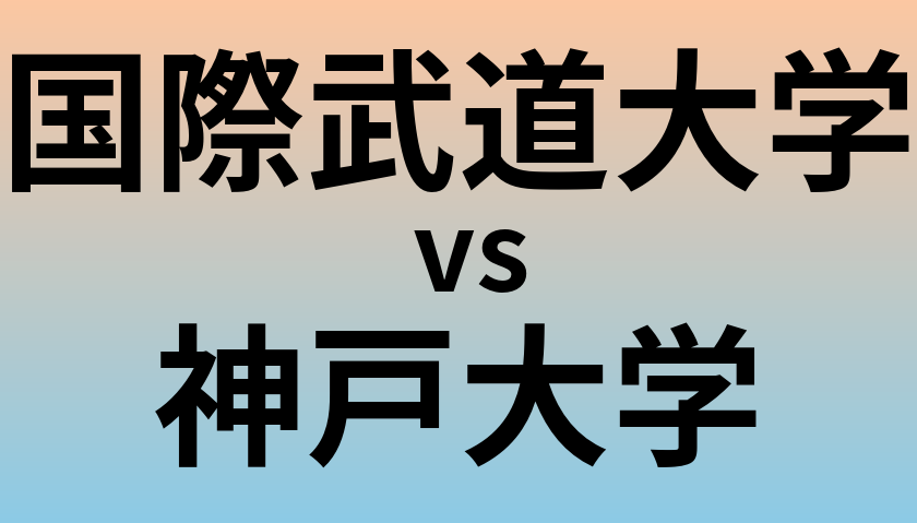 国際武道大学と神戸大学 のどちらが良い大学?