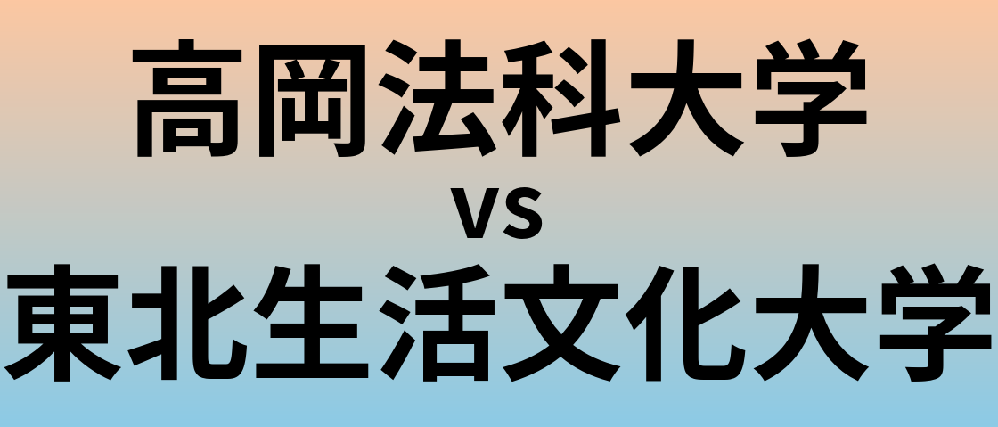 高岡法科大学と東北生活文化大学 のどちらが良い大学?