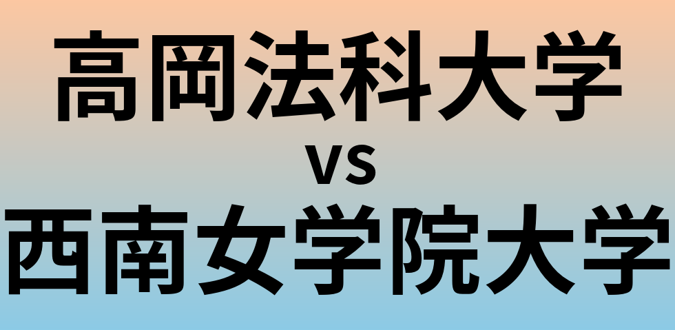高岡法科大学と西南女学院大学 のどちらが良い大学?
