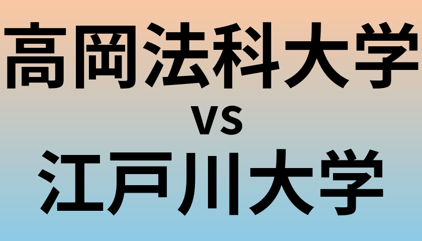 高岡法科大学と江戸川大学 のどちらが良い大学?