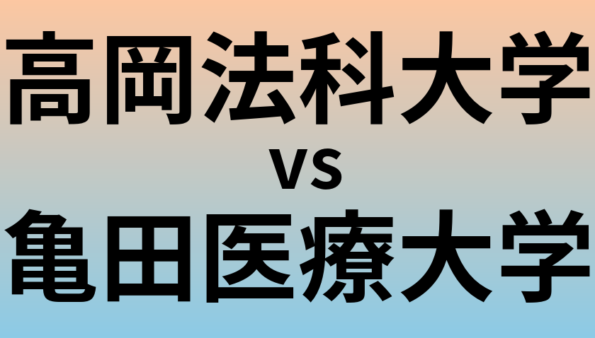 高岡法科大学と亀田医療大学 のどちらが良い大学?