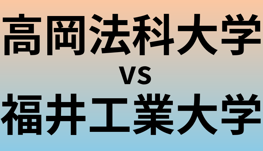 高岡法科大学と福井工業大学 のどちらが良い大学?