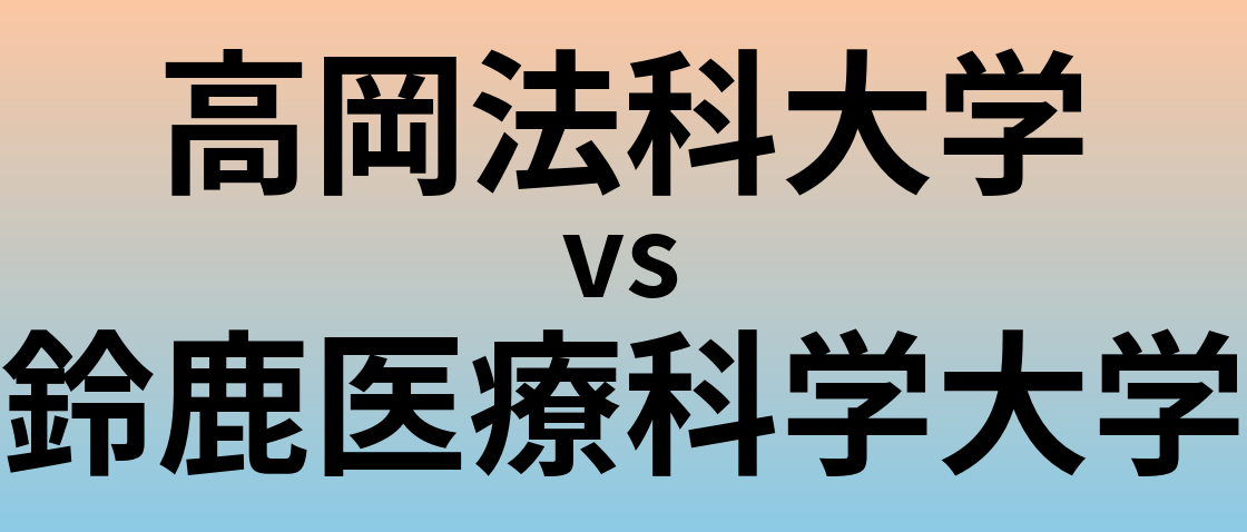 高岡法科大学と鈴鹿医療科学大学 のどちらが良い大学?