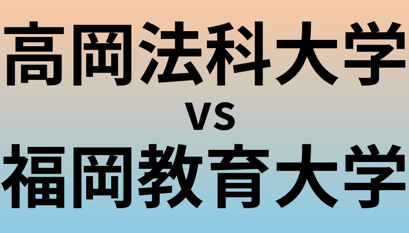 高岡法科大学と福岡教育大学 のどちらが良い大学?