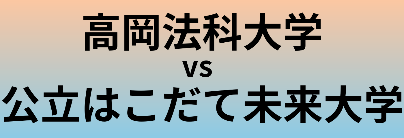 高岡法科大学と公立はこだて未来大学 のどちらが良い大学?