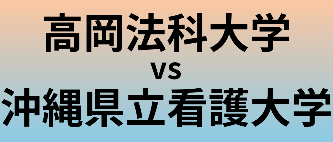 高岡法科大学と沖縄県立看護大学 のどちらが良い大学?