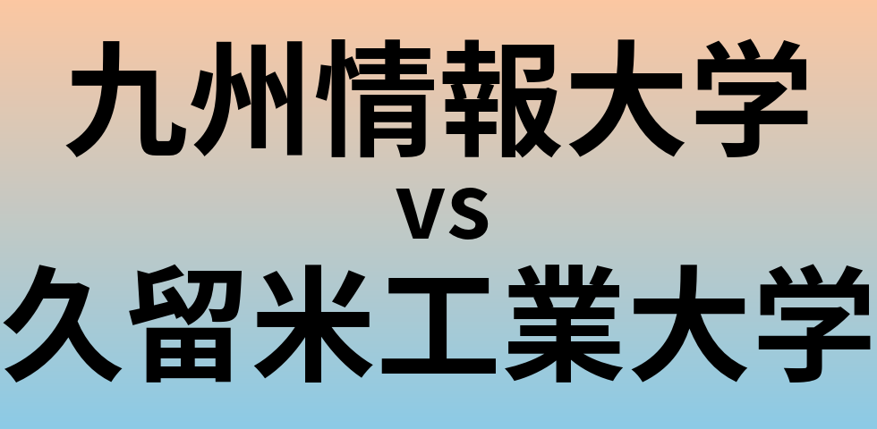 九州情報大学と久留米工業大学 のどちらが良い大学?