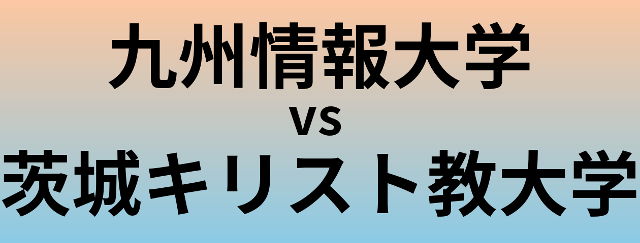 九州情報大学と茨城キリスト教大学 のどちらが良い大学?