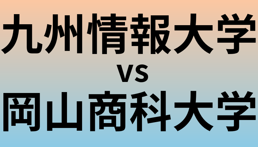 九州情報大学と岡山商科大学 のどちらが良い大学?