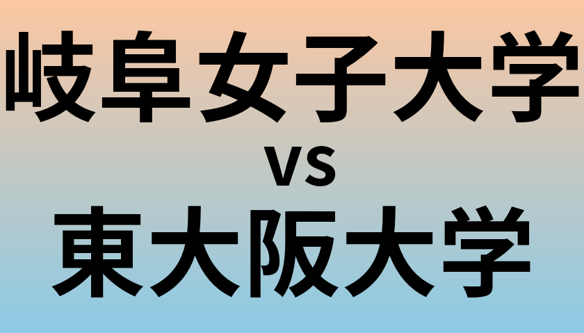 岐阜女子大学と東大阪大学 のどちらが良い大学?