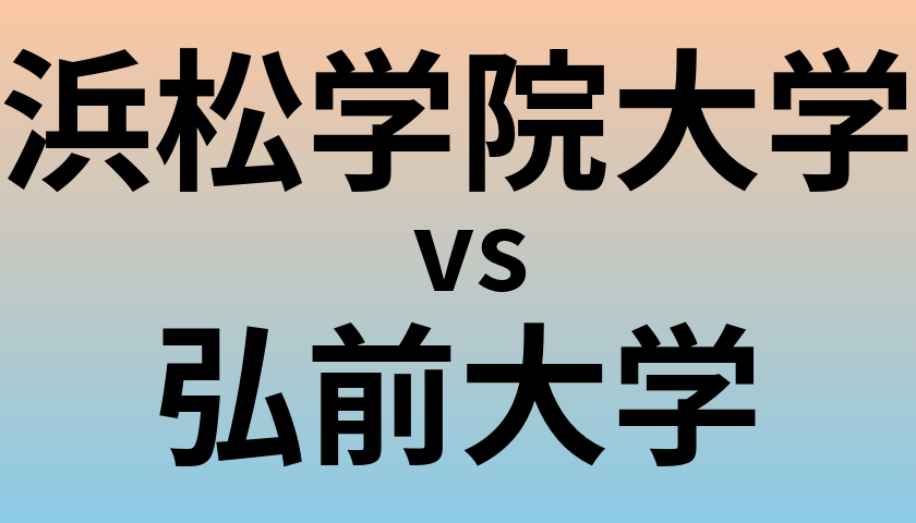 浜松学院大学と弘前大学 のどちらが良い大学?