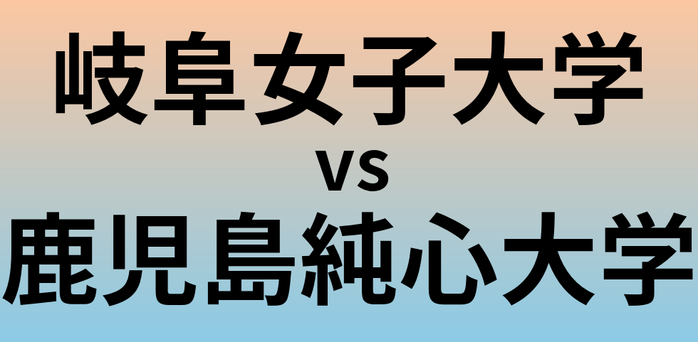 岐阜女子大学と鹿児島純心大学 のどちらが良い大学?