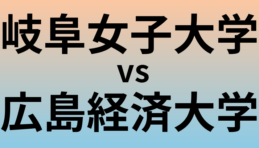 岐阜女子大学と広島経済大学 のどちらが良い大学?