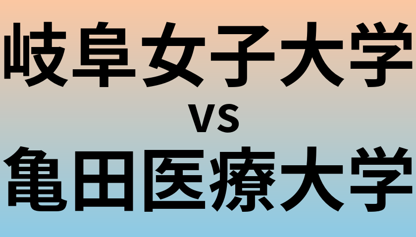 岐阜女子大学と亀田医療大学 のどちらが良い大学?